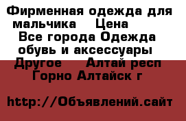 Фирменная одежда для мальчика  › Цена ­ 500 - Все города Одежда, обувь и аксессуары » Другое   . Алтай респ.,Горно-Алтайск г.